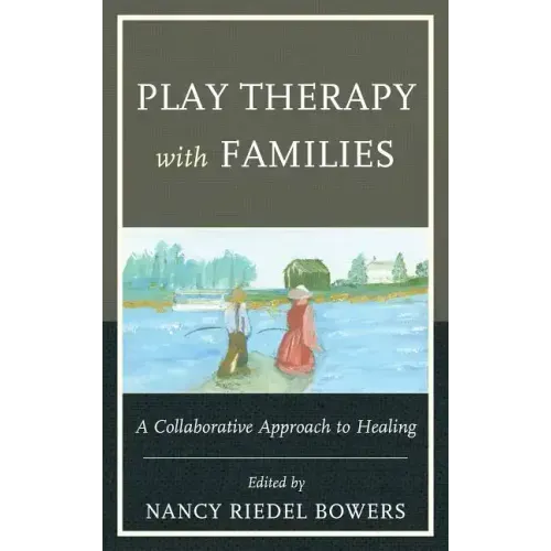 Play Therapy with Families: A Collaborative Approach to Healing