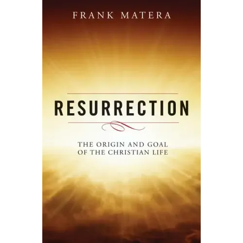 Resurrection: The Origin and Goal of the Christian Life