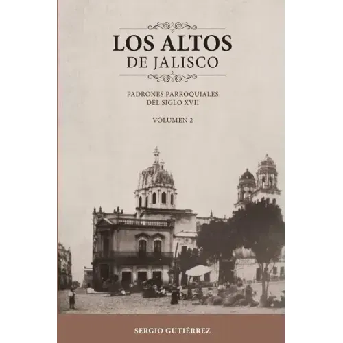 Los Altos de Jalisco: Padrones Parroquiales del Siglo XVII Volumen 2
