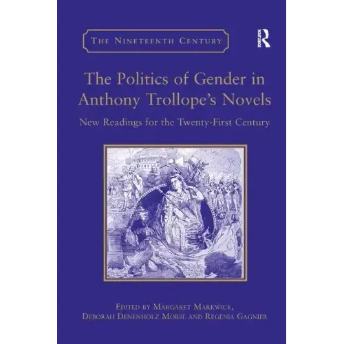 The Politics of Gender in Anthony Trollope's Novels: New Readings for the Twenty-First Century