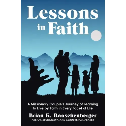Lessons in Faith: A Missionary Couple's Journey of Learning to Live by Faith in Every Facet of Life