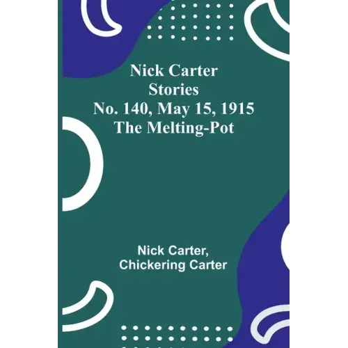 Nick Carter Stories No. 140, May 15, 1915: The Melting-Pot