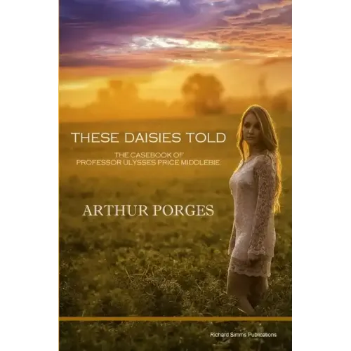 These Daisies Told: The Casebook of Professor Ulysses Price Middlebie