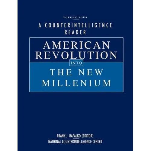 A Counterintelligence Reader, Volume IV: American Revolution into the New Millenium