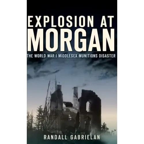 Explosion at Morgan: The World War I Middlesex Munitions Disaster