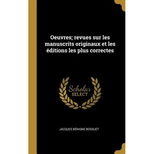 Oeuvres; revues sur les manuscrits originaux et les éditions les plus correctes