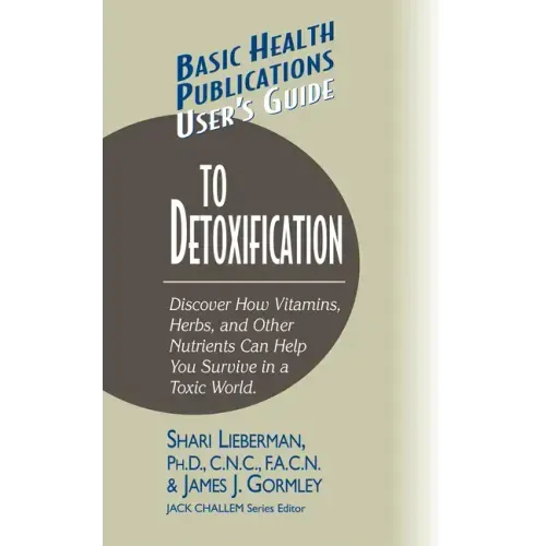 User's Guide to Detoxification: Discover How Vitamins, Herbs, and Other Nutrients Help You Survive in a Toxic World