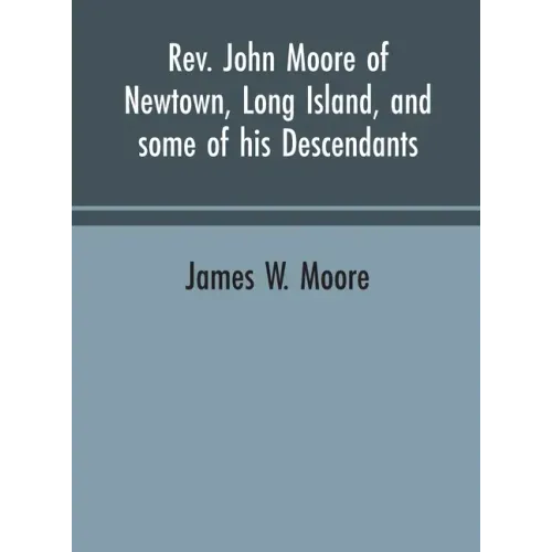 Rev. John Moore of Newtown, Long Island, and some of his descendants