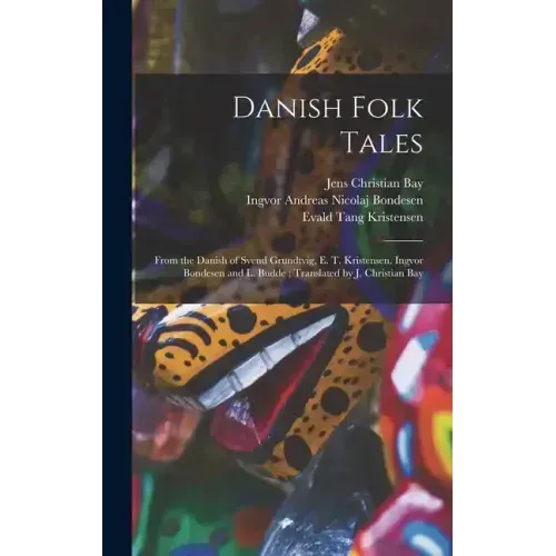 Danish Folk Tales: From the Danish of Svend Grundtvig, E. T. Kristensen, Ingvor Bondesen and L. Budde; Translated by J. Christian Bay