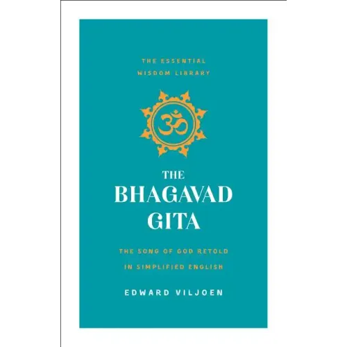 The Bhagavad Gita: The Song of God Retold in Simplified English (the Essential Wisdom Library)