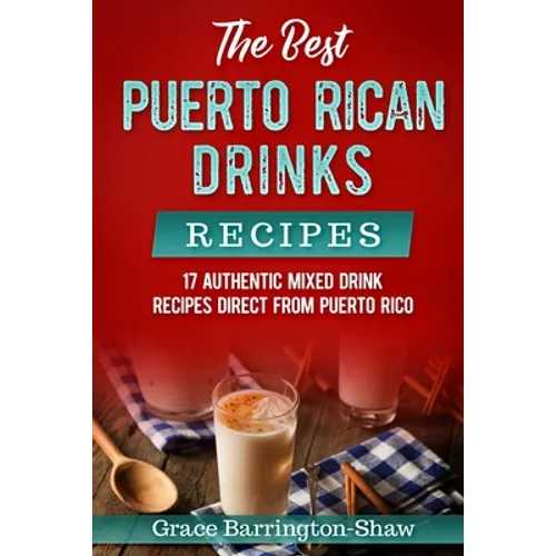 The Best Puerto Rican Drinks Recipes: 17 Authentic Mixed Beverage Recipes Direct from Puerto Rico