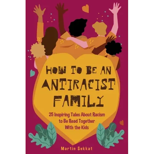 How to Be an Antiracist Family: 25 Inspiring Tales About Racism to Be Read Together with The Kids