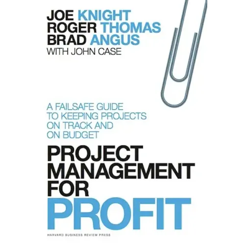 Project Management for Profit: A Failsafe Guide to Keeping Projects on Track and on Budget