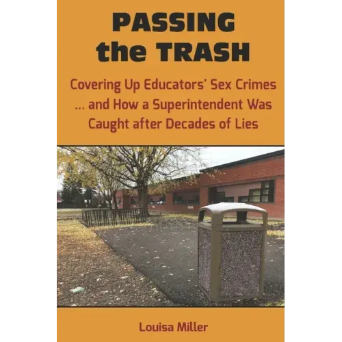 PASSING the TRASH: Covering Up Educators' Sex Crimes - and How a Superintendent Was Caught after Decades of Lies