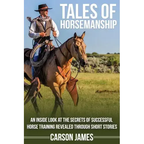 Tales Of Horsemanship: An Inside Look At The Secrets Of Successful Horse Training Revealed Through Short Stories