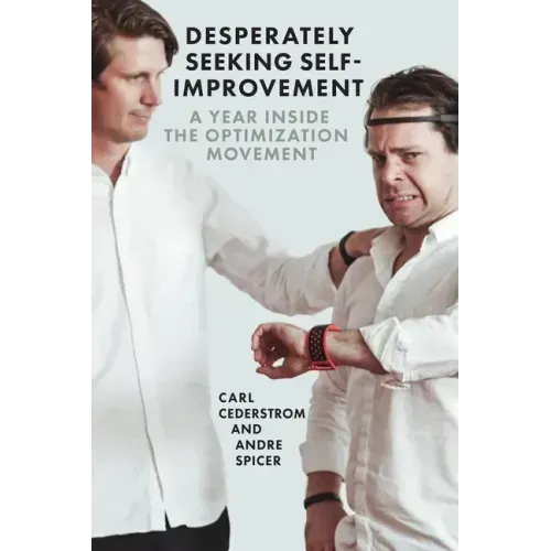 Desperately Seeking Self-Improvement: A Year Inside the Optimization Movement