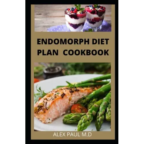 Endomorph Diet Plan Cookbook: Comprehensive Guide to Loss that Excess Fat and Stay Healthy with Paleo Diet, Exercises and Training's Perfect for You