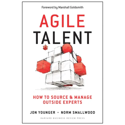 Agile Talent: How to Source and Manage Outside Experts
