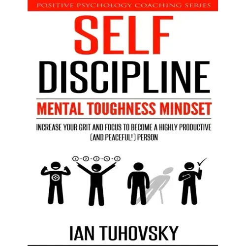 Self-Discipline: Mental Toughness Mindset: Increase Your Grit and Focus to Become a Highly Productive (and Peaceful!) Person