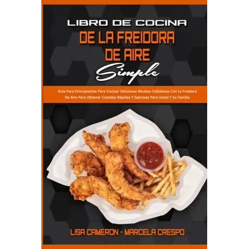 Libro De Cocina De La Freidora De Aire Simple: Guía Para Principiantes Para Cocinar Deliciosas Recetas Cotidianas Con La Freidora De Aire Para Obtener