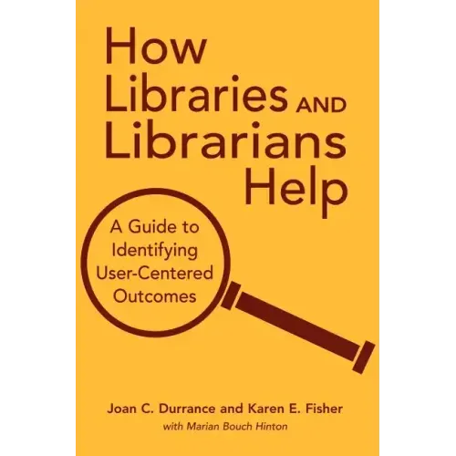 How Libraries and Librarians Help: A Guide to Identifying User-Centered Outcomes