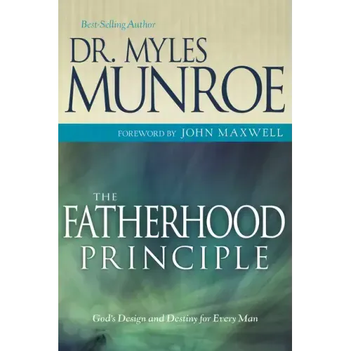 The Fatherhood Principle: God's Design and Destiny for Every Man