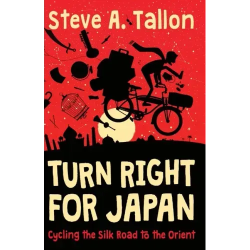 Turn Right For Japan: Cycling the Silk Road to the Orient
