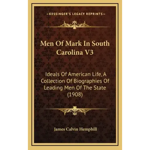 Men of Mark in South Carolina V3: Ideals of American Life, a Collection of Biographies of Leading Men of the State (1908)