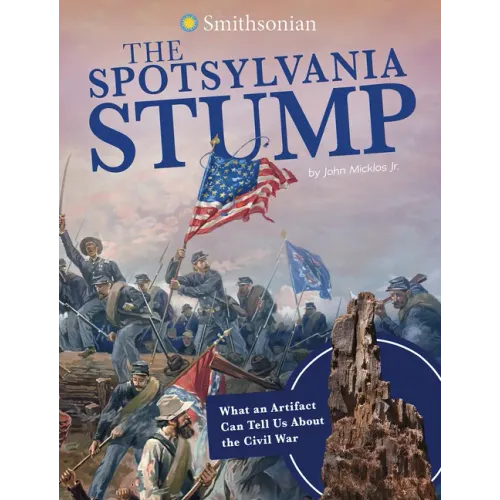 The Spotsylvania Stump: What an Artifact Can Tell Us about the Civil War
