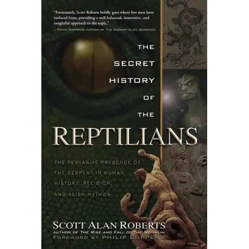 The Secret History of the Reptilians: The Pervasive Presence of the Serpent in Human History, Religion and Alien Mythos