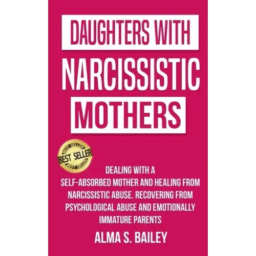 Daughters with Narcissistic Mothers: Dealing with a Self-Absorbed mother and Healing from Narcissistic Abuse. Recovering from Psychological Abuse and
