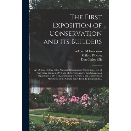 The First Exposition of Conservation and Its Builders; an Official History of the National Conservation Exposition, Held at Knoxville, Tenn., in 1913