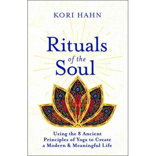 Rituals of the Soul: Using the 8 Ancient Principles of Yoga to Create a Modern & Meaningful Life