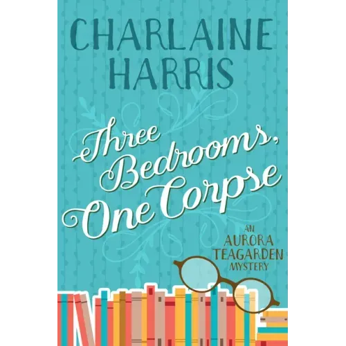 Three Bedrooms, One Corpse: An Aurora Teagarden Mystery