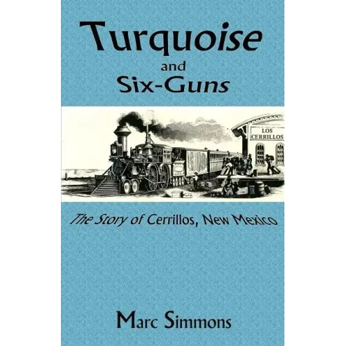 Turquoise and Six-Guns: The Story of Cerrillos, New Mexico