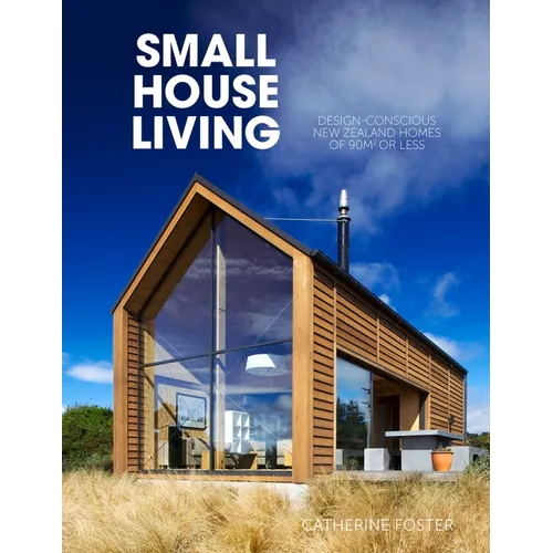 Small House Living: Design-Conscious New Zealand Homes of 90m2 or Less