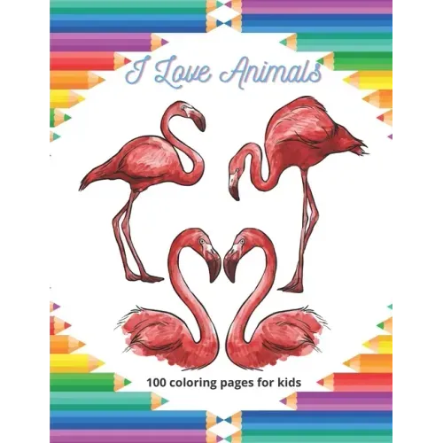 I Love Animals - 100 coloring pages for kids: Coloring Book For Boys & Girls