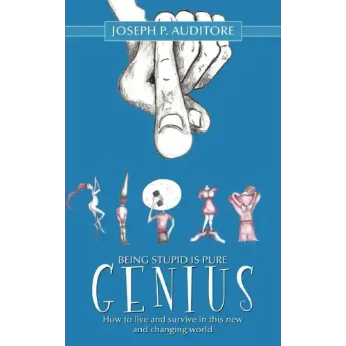 Being Stupid is Pure Genius: How to live and survive in this new and changing world