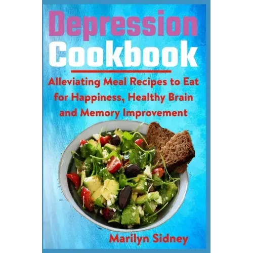 Depression Cookbook: Alleviating Meal Recipes to Eat for Happiness, Healthy Brain and Memory Improvement