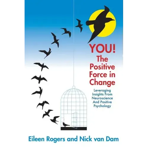 YOU! The Positive Force in Change: Leveraging Insights from Neuroscience and Positive Psychology