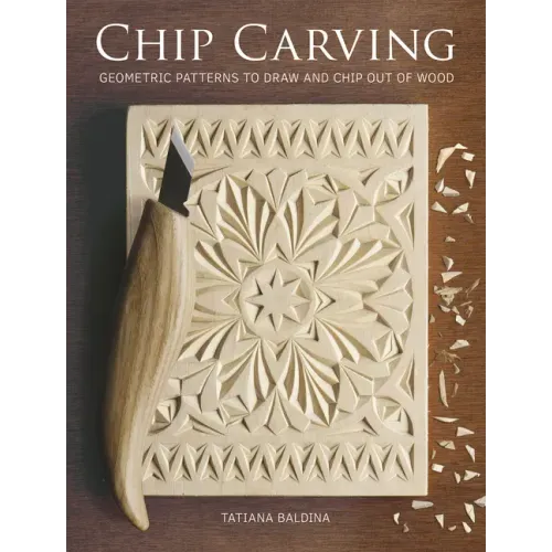 Chip Carving: Geometric Patterns to Draw and Chip Out of Wood