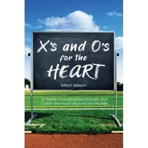 X's and O's for the Heart: 21 Game-Changing Devotionals that Coach the Heart Beyond the Huddle