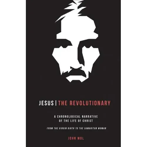 Jesus The Revolutionary: A Chronological Narrative of the Life of Christ From The Virgin Birth to the Samaritan Woman