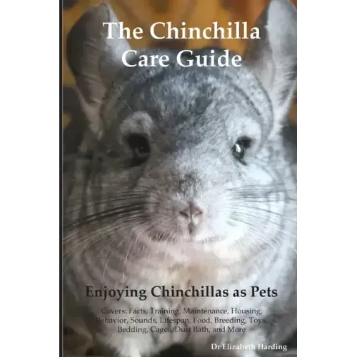 The Chinchilla Care Guide. Enjoying Chinchillas as Pets Covers: Facts, Training, Maintenance, Housing, Behavior, Sounds, Lifespan, Food, Breeding, Toy