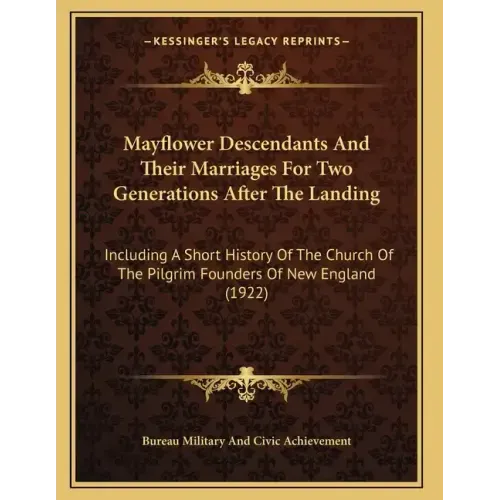 Mayflower Descendants And Their Marriages For Two Generations After The Landing: Including A Short History Of The Church Of The Pilgrim Founders Of Ne