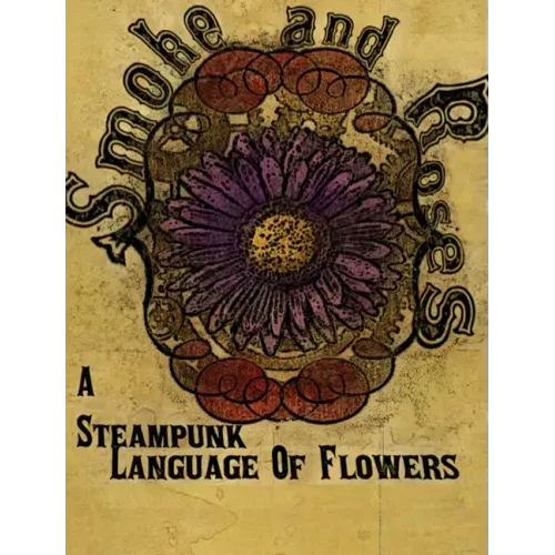 Smoke and Roses: A Steampunk Language of Flowers