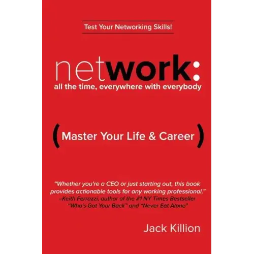 Network: All the Time, Everywhere With Everybody: Master Your Life & Career