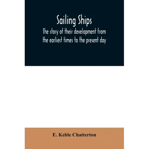 Sailing ships; the story of their development from the earliest times to the present day