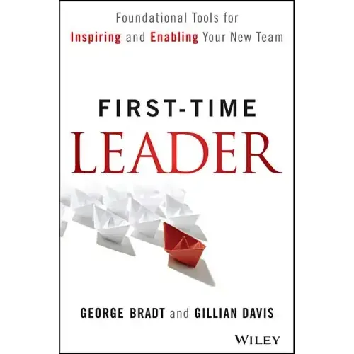 First-Time Leader: Foundational Tools for Inspiring and Enabling Your New Team