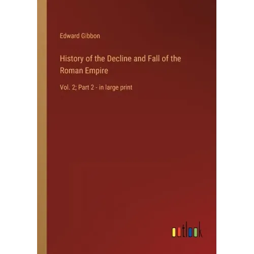 History of the Decline and Fall of the Roman Empire: Vol. 2; Part 2 - in large print